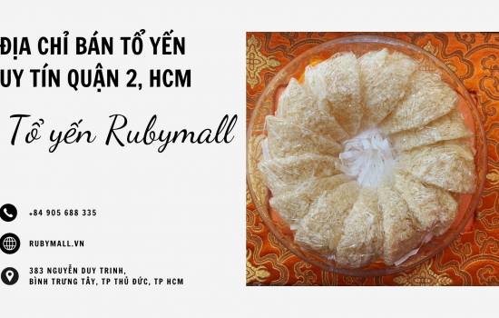 ĐỊA CHỈ BÁN TỔ YẾN UY TÍN QUẬN 2, HCM| TỔ YẾN SÀO RUBYMALL